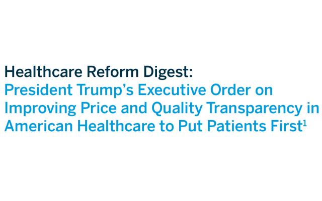 Healthcare Reform Digest: President Trump’s Executive Order on Improving Price and Quality Transparency in American Healthcare to Put Patients First